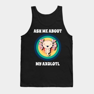 Ask Me About My Axolotl Tank Top